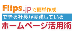 Flips（フリップス）で簡単作成。できる社長が実践しているホームページ活用術。